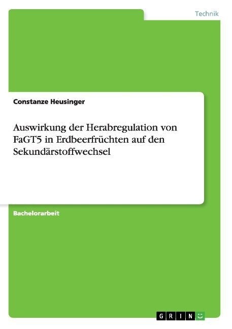 Auswirkung der Herabregulation von FaGT5 in Erdbeerfr?hten auf den Sekund?stoffwechsel (Paperback)