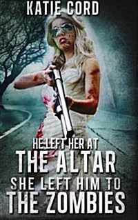 He Left Her at the Altar, She Left Him to the Zombies (Paperback)