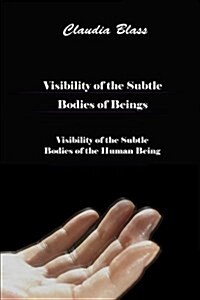 Visibility of the Subtle Bodies of Beings: Visibility of the Subtle Bodies of the Human Being (Black & White Version) (Paperback)