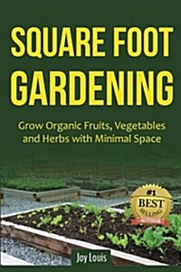 Square Foot Gardening: Grow Organic Fruits, Vegetables and Herbs with Minimal Space (Paperback)