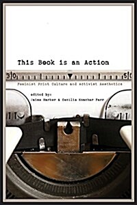 This Book Is an Action: Feminist Print Culture and Activist Aesthetics (Paperback)