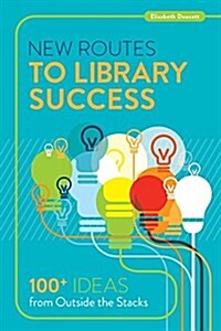 New Routes to Library Success: 100+ Ideas from Outside the Stacks (Paperback)