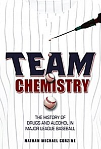 Team Chemistry: The History of Drugs and Alcohol in Major League Baseball (Paperback)