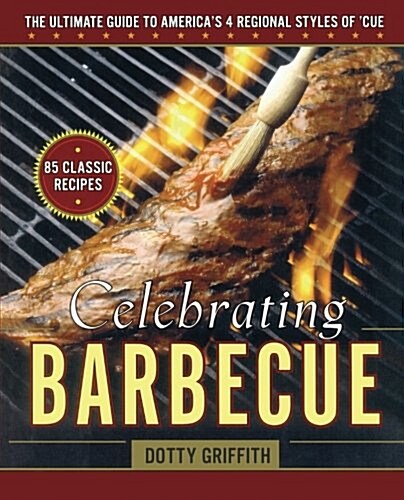 Celebrating Barbecue: The Ultimate Guide to Americas 4 Regional Styles (Paperback)