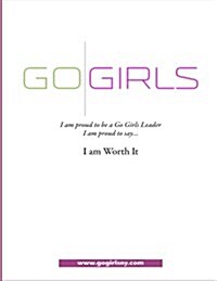 Go Girls: I Am Proud to Be a Go Girls Leader; I Am Proud to Say....I Am Worth It (Paperback)