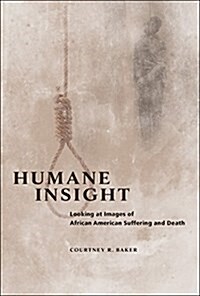 Humane Insight: Looking at Images of African American Suffering and Death (Hardcover)