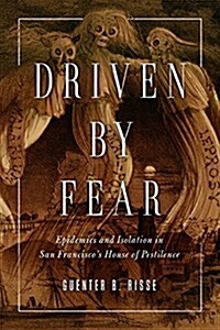 Driven by Fear: Epidemics and Isolation in San Franciscos House of Pestilence (Paperback)