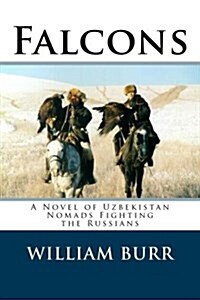 Falcons: A Novel of Uzbekistan Nomads Fighting the Russians (Paperback)