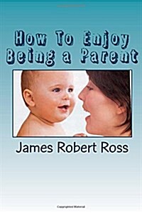 How to Enjoy Being a Parent: Reflections of a Father and Family Counselor (Paperback)