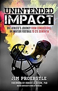 Unintended Impact: One Athletes Journey from Concussions in Amateur Football to Cte Dementia (Paperback)