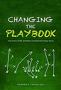 Changing the Playbook: How Power, Profit, and Politics Transformed College Sports (Paperback)