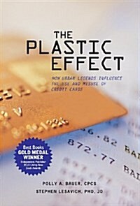 The Plastic Effect : How Urban Legends Influence the Use and Misuse of Credit Cards (Hardcover)