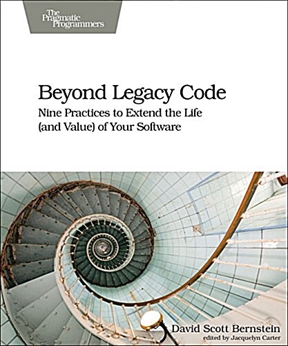 Beyond Legacy Code: Nine Practices to Extend the Life (and Value) of Your Software (Paperback)