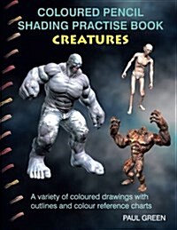 Coloured Pencil Shading Practise Book - Creatures: A Variety of Coloured Drawings with Outlines and Coloured Reference Charts (Paperback)