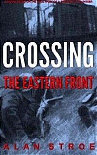 Crossing the Eastern Front: A Novel Based on the True Story of a Teenage SS Volunteer (Paperback)