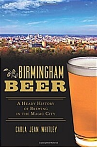 Birmingham Beer: A Heady History of Brewing in the Magic City (Paperback)