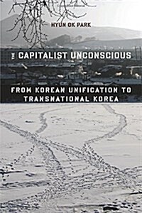 The Capitalist Unconscious: From Korean Unification to Transnational Korea (Hardcover)