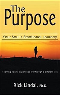 The Purpose: Your Souls Emotional Journey: Learning How to Experience Life Through a Different Lens (Hardcover)