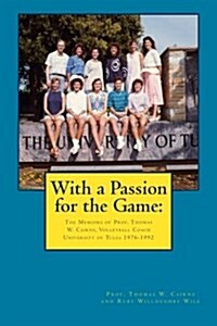 With a Passion for the Game: The Memoirs of Professor Thomas W. Cairns: Volleyball Coach University of Tulsa 1976-1992 (Paperback)