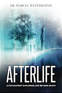 Afterlife: A Psychiatrist Exploring Life Beyond Death (Paperback)