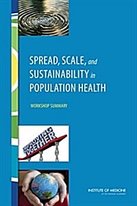 Spread, Scale, and Sustainability in Population Health: Workshop Summary (Paperback)