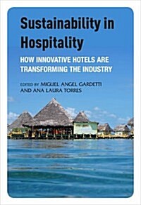 Sustainability in Hospitality : How Innovative Hotels are Transforming the Industry (Hardcover)