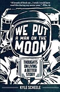 We Put a Man on the Moon: Thoughts on Living a Better Story (Paperback)