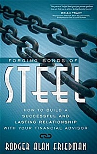 Forging Bonds of Steel: How to Build a Successful and Lasting Relationship with Your Financial Advisor (Paperback)