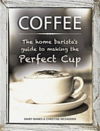 Coffee: The Home Baristas Guide to Making the Perfect Cup (Hardcover)