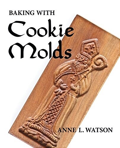 Baking with Cookie Molds: Secrets and Recipes for Making Amazing Handcrafted Cookies (Second Edition) (Paperback, 2, Revised)