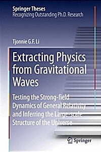 Extracting Physics from Gravitational Waves: Testing the Strong-Field Dynamics of General Relativity and Inferring the Large-Scale Structure of the Un (Hardcover, 2015)