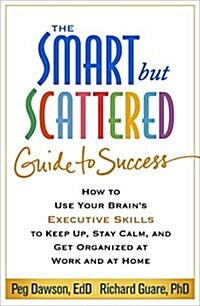 The Smart But Scattered Guide to Success: How to Use Your Brains Executive Skills to Keep Up, Stay Calm, and Get Organized at Work and at Home (Paperback)