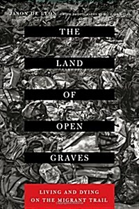 The Land of Open Graves: Living and Dying on the Migrant Trail Volume 36 (Hardcover)