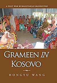 Grameen in Kosovo: A Post-War Humanitarian Manoeuvre (Hardcover)