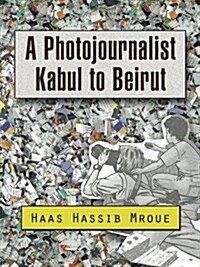 A Photojournalist Kabul to Beirut (Paperback)