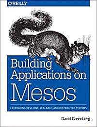 Building Applications on Mesos: Leveraging Resilient, Scalable, and Distributed Systems (Paperback)