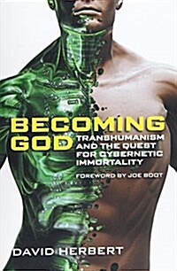 Becoming God: Transhumanism and the Quest for Cybernetic Immortality (Paperback)