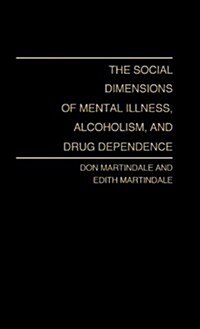 The Social Dimensions of Mental Illness, Alcoholism, and Drug Dependence (Hardcover)