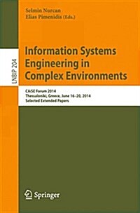 Information Systems Engineering in Complex Environments: Caise Forum 2014, Thessaloniki, Greece, June 16-20, 2014, Selected Extended Papers (Paperback, 2015)