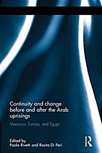 Continuity and Change Before and After the Arab Uprisings : Morocco, Tunisia, and Egypt (Hardcover)