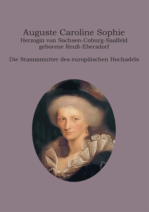 Auguste Caroline Sophie Herzogin von Sachsen-Coburg-Saalfeld geborene Reu?Ebersdorf: Die Stammmutter des europ?schen Hochadels (Paperback)