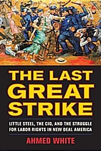 The Last Great Strike: Little Steel, the CIO, and the Struggle for Labor Rights in New Deal America (Paperback)