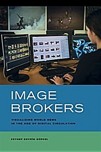 Image Brokers: Visualizing World News in the Age of Digital Circulation (Paperback)