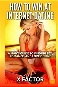 How to Win at Internet Dating: A Mans Guide to Finding Sex, Romance, and Love Online (Paperback)