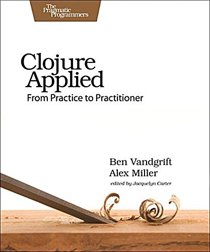 Clojure Applied: From Practice to Practitioner (Paperback)