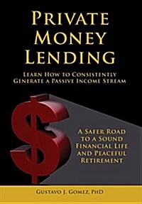 Private Money Lending Learn How to Consistently Generate a Passive Income Stream (Hardcover)