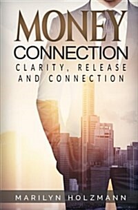 Money Connection: Clarity, Release and Connection (Paperback)