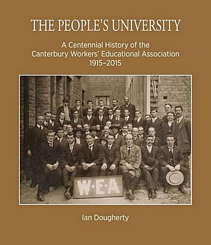 The Peoples University: A Centennial History of the Canterbury Workers Educational Association 1915-2015 (Paperback)