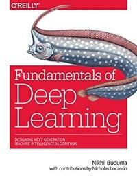 Fundamentals of deep learning : designing next-generation machine intelligence algorithms / First edition