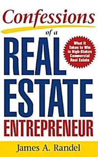 Confessions of a Real Estate Entrepreneur: What It Takes to Win in High-Stakes Commercial Real Estate (Hardcover)